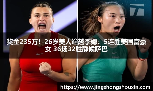 奖金235万！26岁美人逾越李娜：5连胜美国富豪女 36场32胜静候萨巴